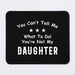  You Can't Tell Me What To Do You're Not My Daughter| Perfect Gift|kane brown gift Mouse Pad