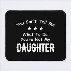 You Can't Tell Me What To Do You're Not My Daughter| Perfect Gift|kane brown gift Mouse Pad