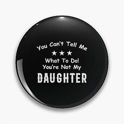  You Can't Tell Me What To Do You're Not My Daughter| Perfect Gift|kane brown gift Pin