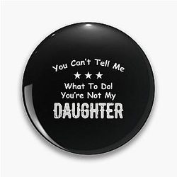 You Can't Tell Me What To Do You're Not My Daughter| Perfect Gift|kane brown gift Pin