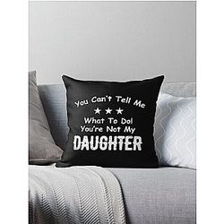 You Can't Tell Me What To Do You're Not My Daughter| Perfect Gift|kane brown gift Throw Pillow