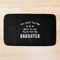  You Can't Tell Me What To Do You're Not My Daughter| Perfect Gift|kane brown gift Bath Mat