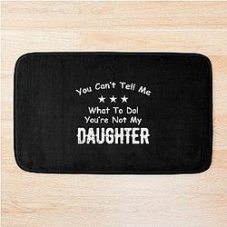 You Can't Tell Me What To Do You're Not My Daughter| Perfect Gift|kane brown gift Bath Mat