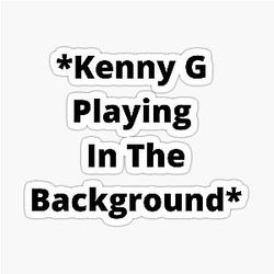 Kenny G Playing In the Background Sticker