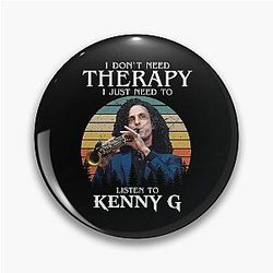 I Don't Need Therapy I Just Need to Listen to Kenny G