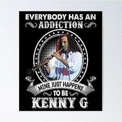 Everybody Has an Addiction Mine Just Happens to Be Kenny G Poster