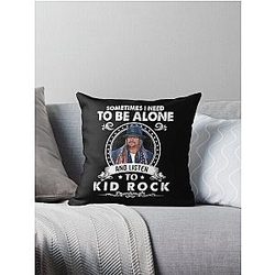 Sometimes I Need to Be Alone and Listen to Kid Rock Throw Pillow