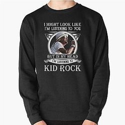 I might look like listening to Kid Rock sweatshirt