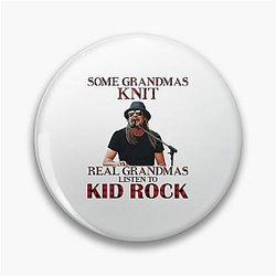 Some Grandmas Knit Real Grandmas Listen to Kid Rock Pin