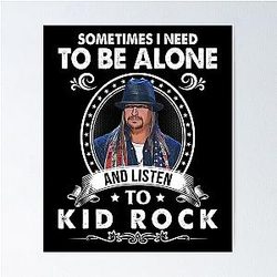 Sometimes I Need to Be Alone and Listen to Kid Rock Classics Poster