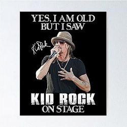 Yes I'm Old I Saw Kid Rock On Stage Poster