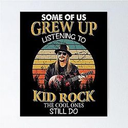 Some Of Us Grew Up To Kid Rock The Cool Ones Still Do Vintage Poster