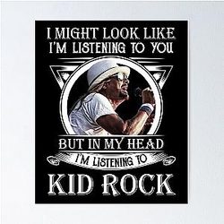 I Might Look Like I'm Listening to Kid Rock Poster