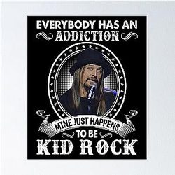 Everybody Has an Addiction Mine Just Happens to be Kid Rock Classic Poster