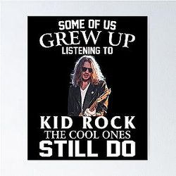 Some of Us Grew Up Listening to Kid Rock Poster