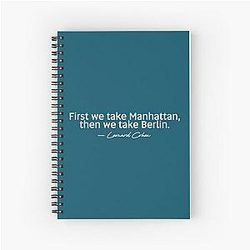 First we take Manhattan, then we take Berlin. Leonard Cohen Premium  Spiral Notebook