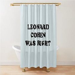 Leonard cohen was right    Shower Curtain