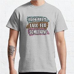 Leopard Print Probably Late For Something Always Late Classic T-Shirt RB1602