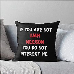 Liam Neeson - If You Are Not A Throw Pillow