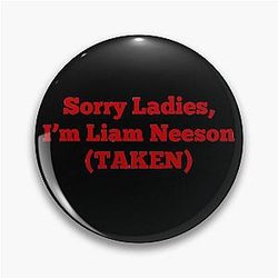 Sorry Ladies, I'm Liam Neeson Taken Pin