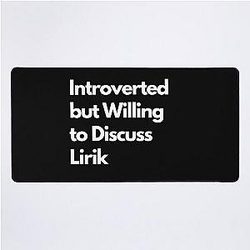 Introverted but Willing to Discuss Lirik Desk Mat 

 becomes: 
Introverted to Discuss Lirik Desk Mat