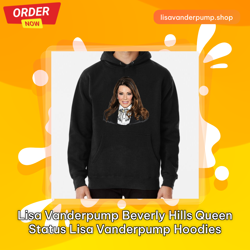 Lisa Vanderpump Beverly Hills Queen status Lisa Vanderpump Hoodies
