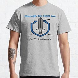 Though He Slay Me I Will Trust in Him Classic T-Shirt RB0811