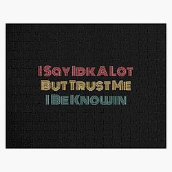 I Say Idk A Lot But Trust Me I Be Knowin        Jigsaw Puzzle RB0811
