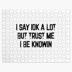I Say Idk A Lot But Trust Me I Be Knowin           Jigsaw Puzzle RB0811