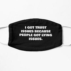 I GOT TRUST ISSUES BECAUSE PEOPLE GOT LYING ISSUES. Flat Mask RB0811