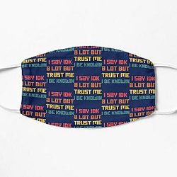 I Say Idk A Lot But Trust Me I Be Knowin  Flat Mask RB0811