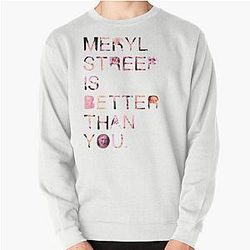 Meryl Streep is better than Pullover Sweatshirt