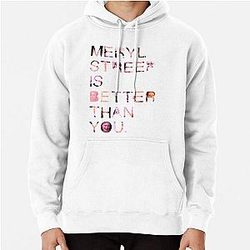 Meryl Streep is better than you hoodie