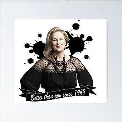 Meryl Streep - Better Than You Since 1949 Poster wasn't needed, here is the cleaned title: Meryl Streep - Better Than You Since Poster