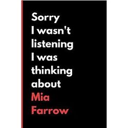 Sorry I Wasn't Listening I Was Thinking About Mia Farrow 6x9 120 Pages Funny Notebook A Perfect Gift for Mia Farrow Lover