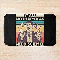 You need Science shirt 
Science Teacher Shirt Neil Degrasse Tyson  Motherfucker Need Science Classic Bath Mat