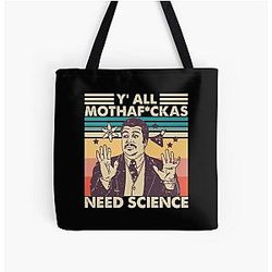 You All Need Science shirt 
Motherfuckers Need Science Classic All Over Print Tote Bag 
Science Teacher Shirt Neil DeGrasse Tyson