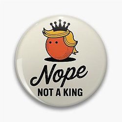 Nope Not A King, No Kings In America, Anti Donald Trump, Funny Orange Meme No Kings Day Pin