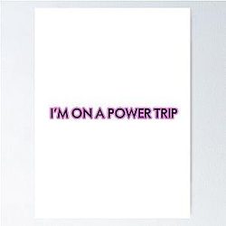 I’m on a power trip Poster