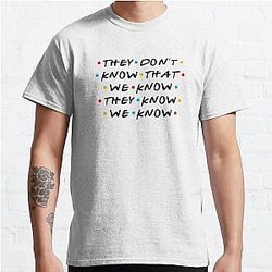 They Don't Know That We Know They Know We Know Classic T-Shirt