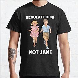Regulate Dick Not Jane Classic T-Shirt
