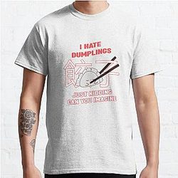 i hate dumplings just kidding can you imagine Classic T-Shirt
