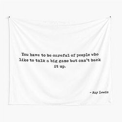 You Have to Be Careful of People Who Like to Talk a Big Game But Can't Back It Up Quote by Ray Lewis