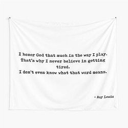 I Honor God that much in the way I play. That's why I never believe in getting tired, I don't even know what that means. Quote by Ray Lewis Tapestry