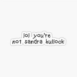 You're Not a Sandra Bullock Sticker