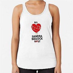 In a relationship with Sandra Bullock Sorry Racerback tank top