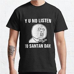 Santan Dave T-Shirts - Y U No Listen To Santan Dave Classic T-Shirt