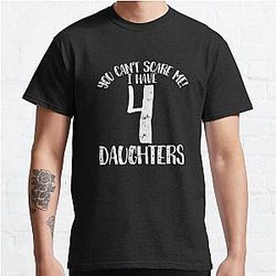 You cant scare me I have 4 dddauddghters Classic T-Shirt RB0701