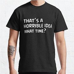 That's a horrible idea, What time? Classic T-Shirt Classic T-Shirt RB0701