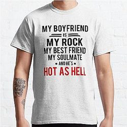 My boyfriend is my rock my best friend my soulmate and he's hot as hell Classic T-Shirt RB0701